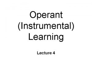 Operant Instrumental Learning Lecture 4 Whats going to