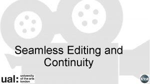 Seamless Editing and Continuity Editing and Spaces They