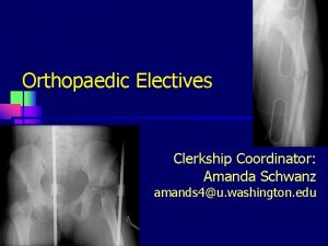 Orthopaedic Electives Clerkship Coordinator Amanda Schwanz amands 4u