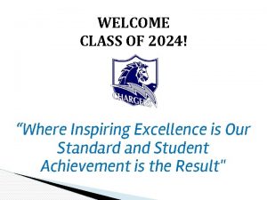 WELCOME CLASS OF 2024 Where Inspiring Excellence is