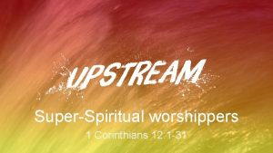 SuperSpiritual worshippers 1 Corinthians 12 1 31 Superspiritual