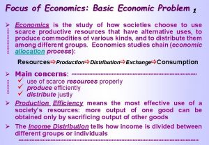 Focus of Economics Basic Economic Problem 1 Economics