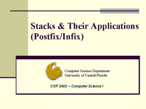 Stacks Their Applications PostfixInfix Computer Science Department University