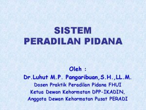 SISTEM PERADILAN PIDANA Oleh Dr Luhut M P