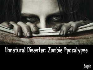 Unnatural Disaster Zombie Apocalypse Begin You never really