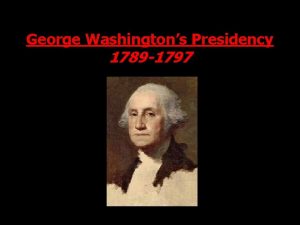 George Washingtons Presidency 1789 1797 Establishment of the