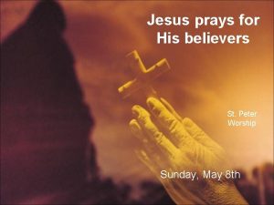 Jesus prays for His believers St Peter Worship