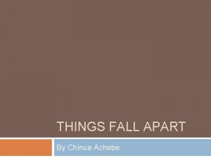 THINGS FALL APART By Chinua Achebe Things Fall