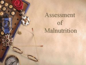 Assessment of Malnutrition What is Malnutrition w Malnutrition