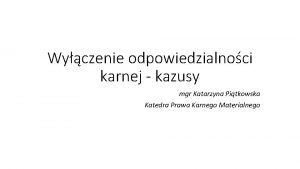 Wyczenie odpowiedzialnoci karnej kazusy mgr Katarzyna Pitkowska Katedra