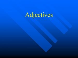 Adjectives Adjectives Words that describe people and things