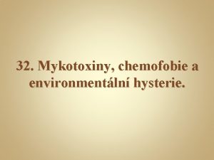 32 Mykotoxiny chemofobie a environmentln hysterie Mykotoxiny toxick