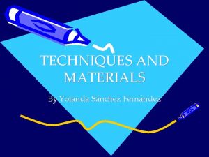 TECHNIQUES AND MATERIALS By Yolanda Snchez Fernndez ANY