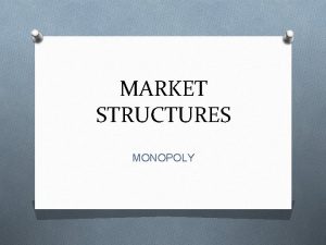 MARKET STRUCTURES MONOPOLY MONOPOLY O FORM WHEN BARRIERS