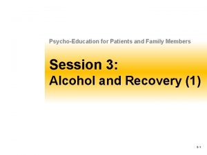 PsychoEducation for Patients and Family Members Session 3