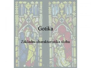Gotika Zkladn charakteristika slohu Historick pozad vzniku gotickho