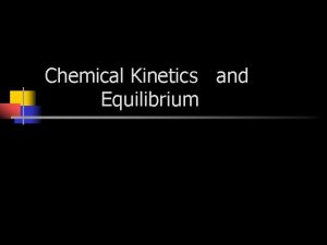Chemical Kinetics and Equilibrium Reaction Rates n How