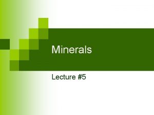 Minerals Lecture 5 Characteristics of Minerals Naturally occurring