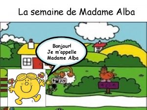 La semaine de Madame Alba Bonjour Je mappelle