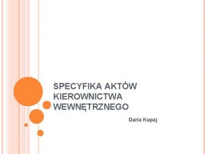 SPECYFIKA AKTW KIEROWNICTWA WEWNTRZNEGO Daria Kupaj DEFINICJA Akty