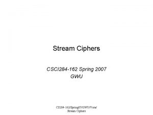 Stream Ciphers CSCI 284 162 Spring 2007 GWU