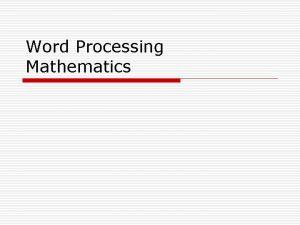 Word Processing Mathematics Word Processing o More professional