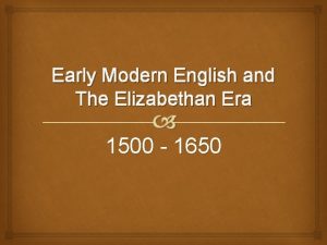 Early Modern English and The Elizabethan Era 1500