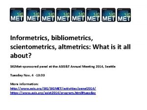 Informetrics bibliometrics scientometrics altmetrics What is it all