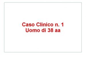 Caso Clinico n 1 Uomo di 38 aa
