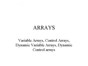 ARRAYS Variable Arrays Control Arrays Dynamic Variable Arrays