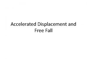 Accelerated Displacement and Free Fall Displacement Displacement is