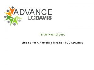 Interventions Linda Bisson Associate Director UCD ADVANCE Intervention