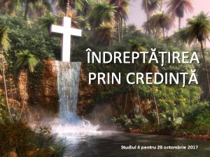 NDREPTIREA PRIN CREDIN Studiul 4 pentru 28 octombrie