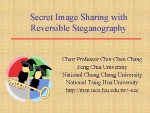 Secret Image Sharing with Reversible Steganography Chair Professor