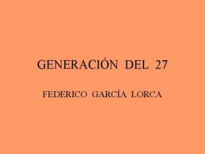 GENERACIN DEL 27 FEDERICO GARCA LORCA CARACTERSTICAS GENERALES