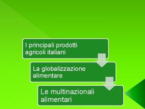 I principali prodotti agricoli italiani La globalizzazione alimentare