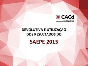 DEVOLUTIVA E UTILIZAO DOS RESULTADOS DO SAEPE 2015