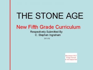 THE STONE AGE New Fifth Grade Curriculum Respectively