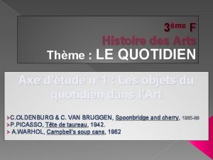 3me F Histoire des Arts Thme LE QUOTIDIEN