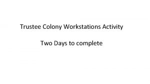 Trustee Colony Workstations Activity Two Days to complete