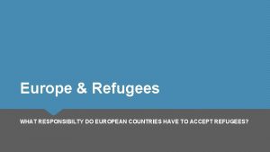 Europe Refugees WHAT RESPONSIBILTY DO EUROPEAN COUNTRIES HAVE