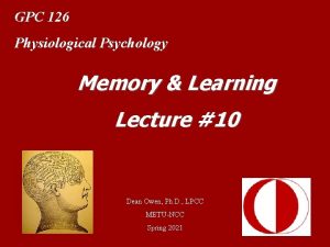 GPC 126 Physiological Psychology Memory Learning Lecture 10