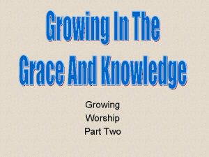 Growing Worship Part Two Review Knowing Growing Understanding