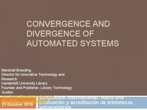 CONVERGENCE AND DIVERGENCE OF AUTOMATED SYSTEMS Marshall Breeding