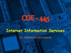 COE 445 Internet Information Services Dr Abdelhafid Bouhraoua