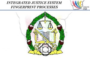 INTEGRATED JUSTICE SYSTEM FINGERPRINT PROCESSES INTEGRATED JUSTICE SYSTEM