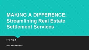 MAKING A DIFFERENCE Streamlining Real Estate Settlement Services