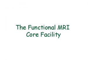 The Functional MRI Core Facility Overview Inception Total