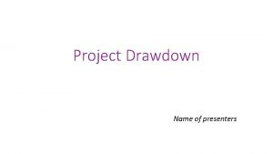 Project Drawdown Name of presenters Environmental concern Climate