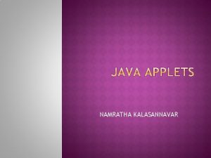 NAMRATHA KALASANNAVAR Applets are small Java applications that